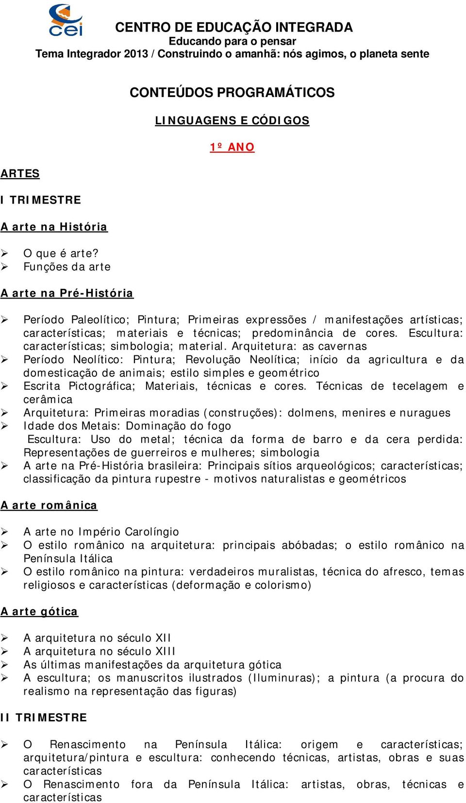 técnicas; predominância de cores. Escultura: características; simbologia; material.