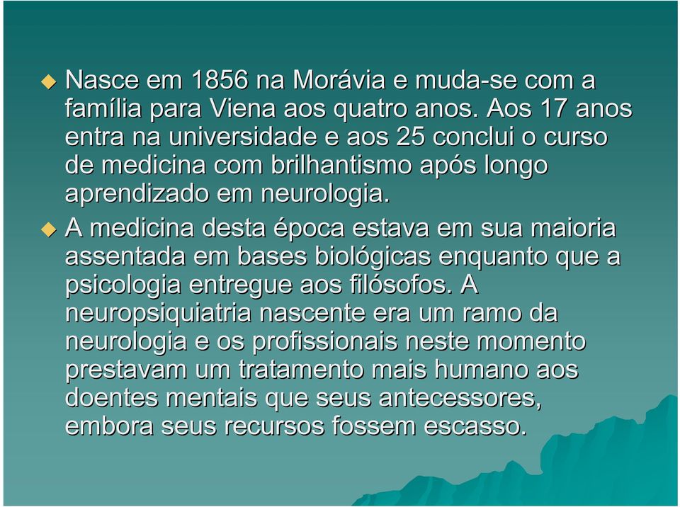 A medicina desta época estava em sua maioria assentada em bases biológicas enquanto que a psicologia entregue aos filósofos.