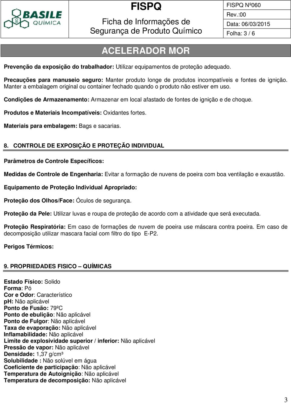 Produtos e Materiais Incompatíveis: Oxidantes fortes. Materiais para embalagem: Bags e sacarias. 8.