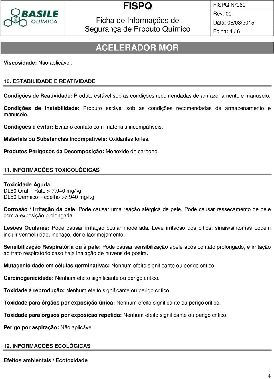 Materiais ou Substancias Incompatíveis: Oxidantes fortes. Produtos Perigosos da Decomposição: Monóxido de carbono. 11.