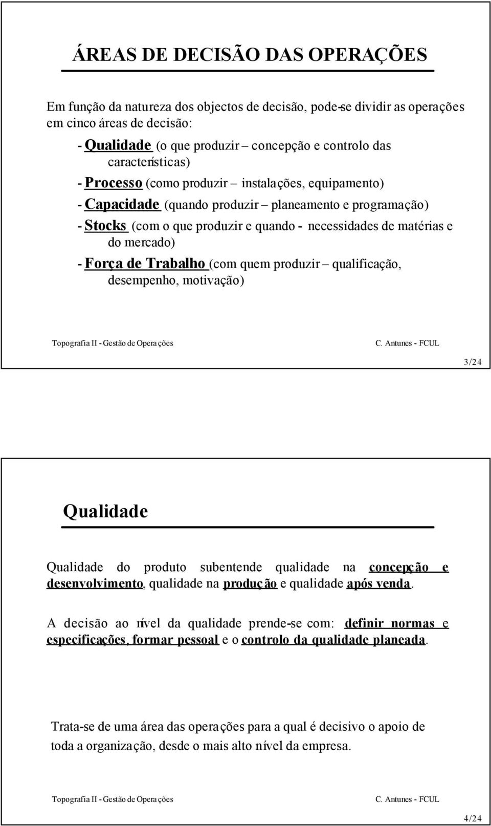 mercado) - Força de Trabalho (com quem produzir qualificação, desempenho, motivação) 3/24 Qualidade Qualidade do produto subentende qualidade na concepção e desenvolvimento, qualidade na produção e