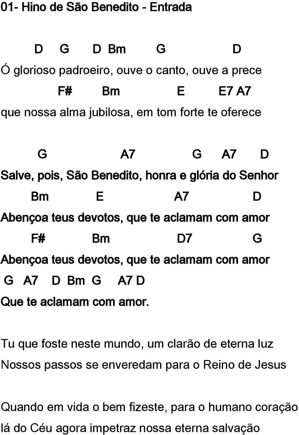 D7 G Abençoa teus devotos, que te aclamam com amor G A7 D Bm G A7 D Que te aclamam com amor.