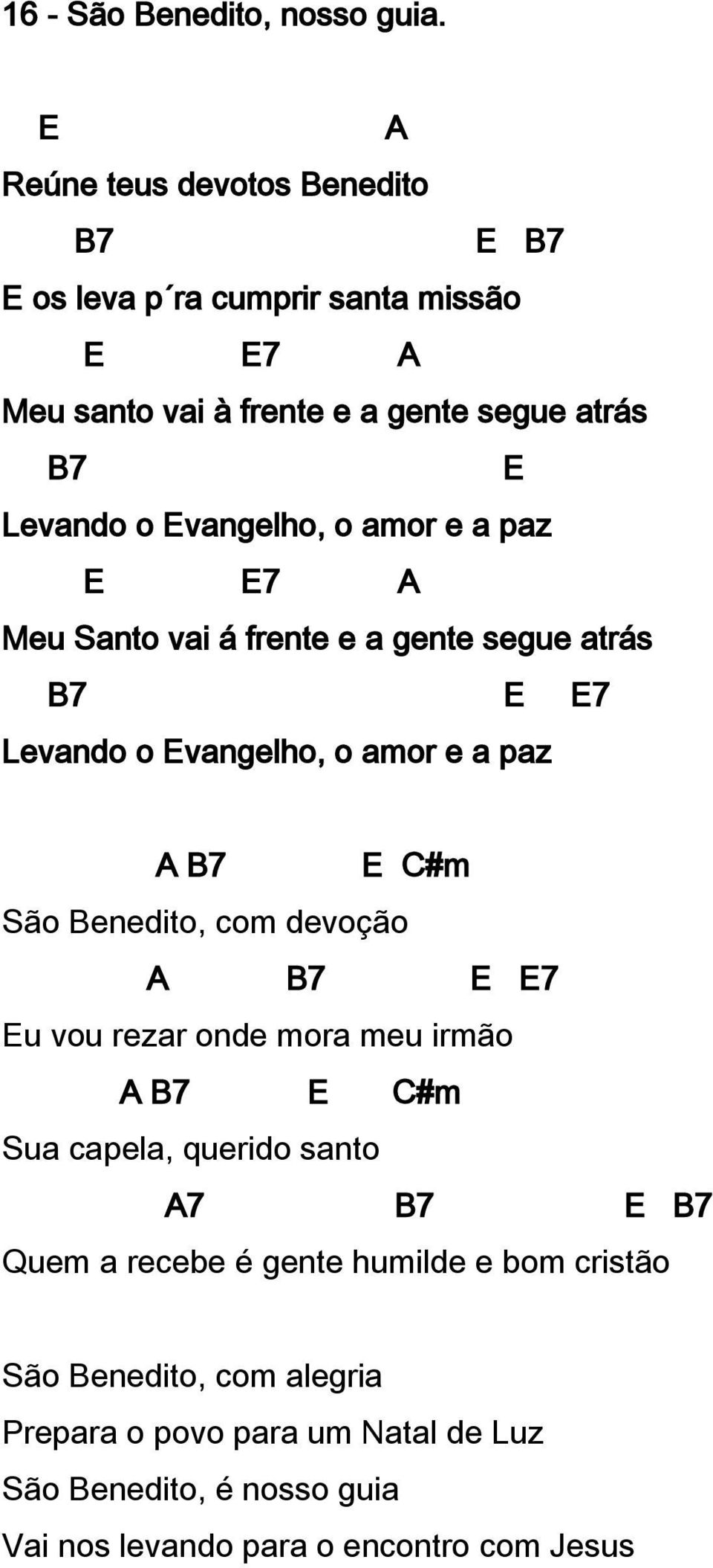 Evangelho, o amor e a paz E E7 A Meu Santo vai á frente e a gente segue atrás B7 E E7 Levando o Evangelho, o amor e a paz A B7 E C#m São Benedito,