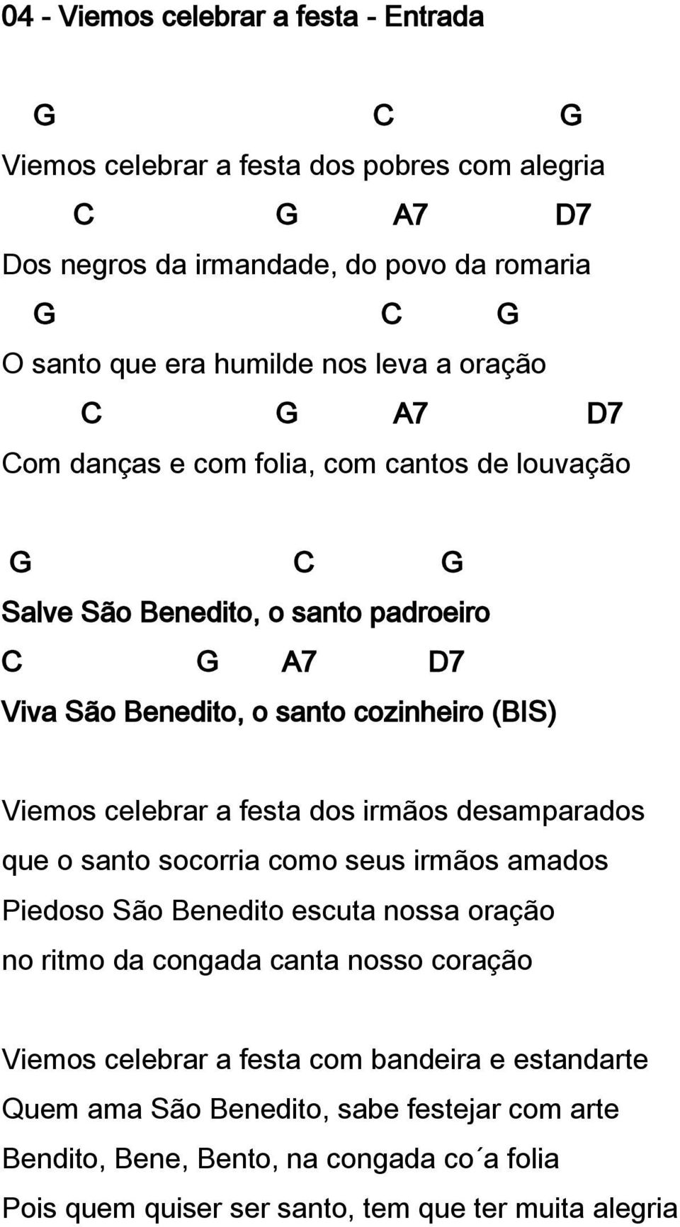 Viemos celebrar a festa dos irmãos desamparados que o santo socorria como seus irmãos amados Piedoso São Benedito escuta nossa oração no ritmo da congada canta nosso coração