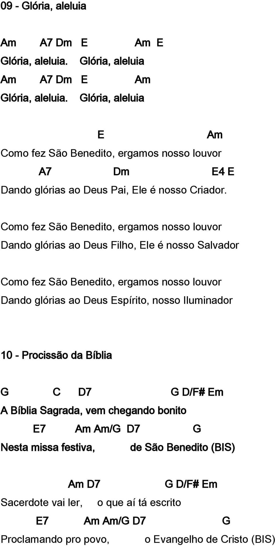 Como fez São Benedito, ergamos nosso louvor Dando glórias ao Deus Filho, Ele é nosso Salvador Como fez São Benedito, ergamos nosso louvor Dando glórias ao Deus