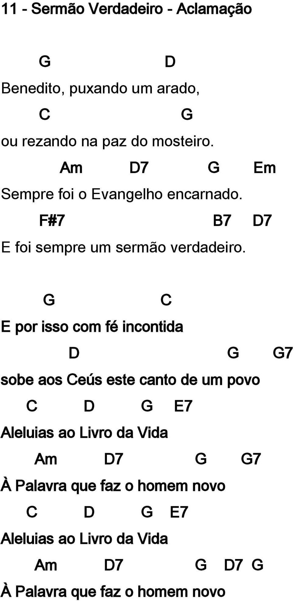 G C E por isso com fé incontida D G G7 sobe aos Ceús este canto de um povo C D G E7 Aleluias ao Livro da