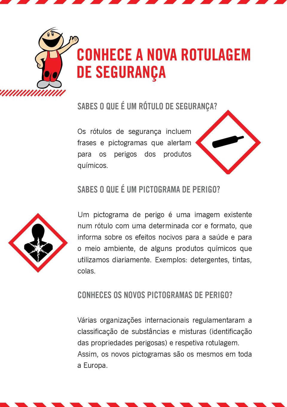 Um pictograma de perigo é uma imagem existente num rótulo com uma determinada cor e formato, que informa sobre os efeitos nocivos para a saúde e para o meio ambiente, de