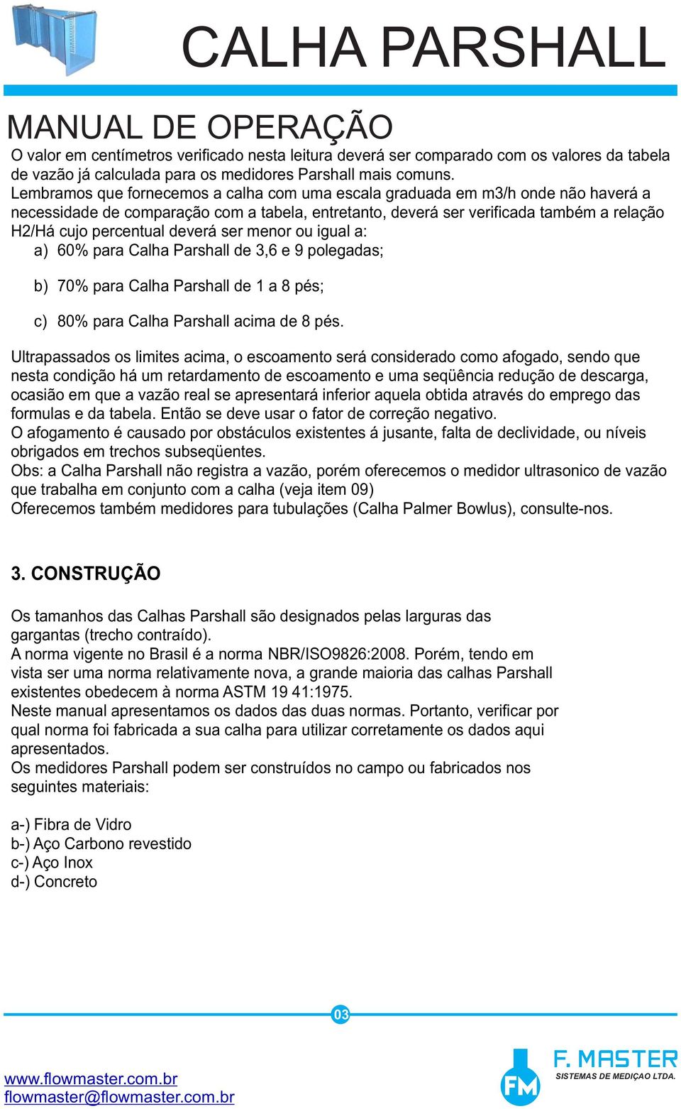 deverá ser menor ou igual a: a) 60% para Calha Parshall de 3,6 e 9 polegadas; b) 70% para Calha Parshall de 1 a 8 pés; c) 80% para Calha Parshall acima de 8 pés.