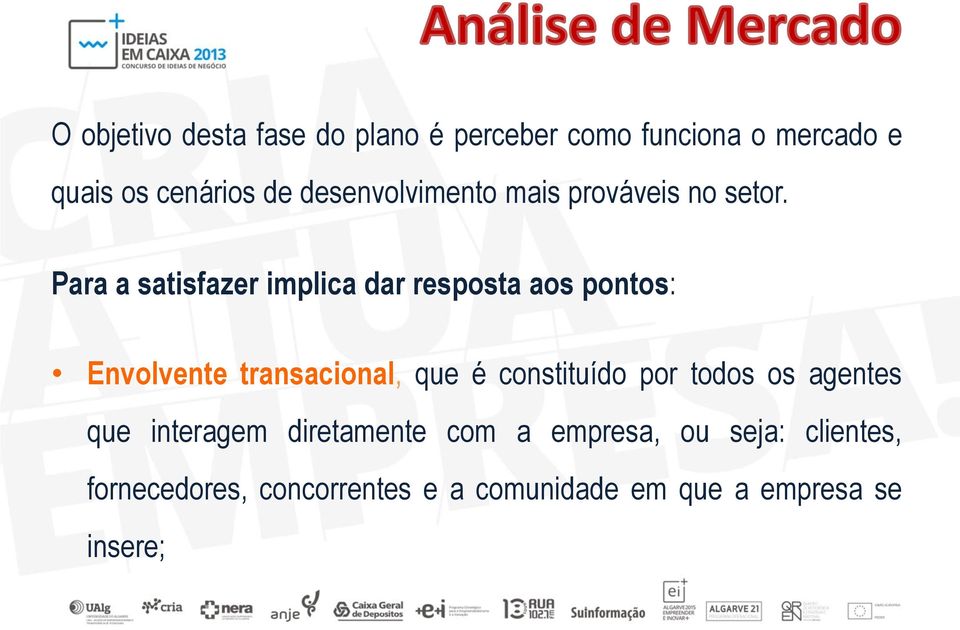 Para a satisfazer implica dar resposta aos pontos: Envolvente transacional, que é constituído