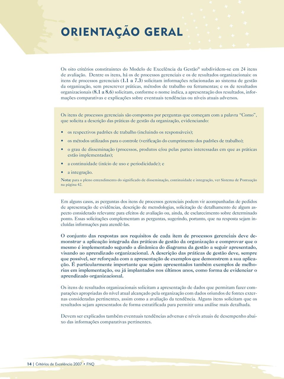 3) solicitam informações relacionadas ao sistema de gestão da organização, sem prescrever práticas, métodos de trabalho ou ferramentas; e os de resultados organizacionais (8.1 a 8.