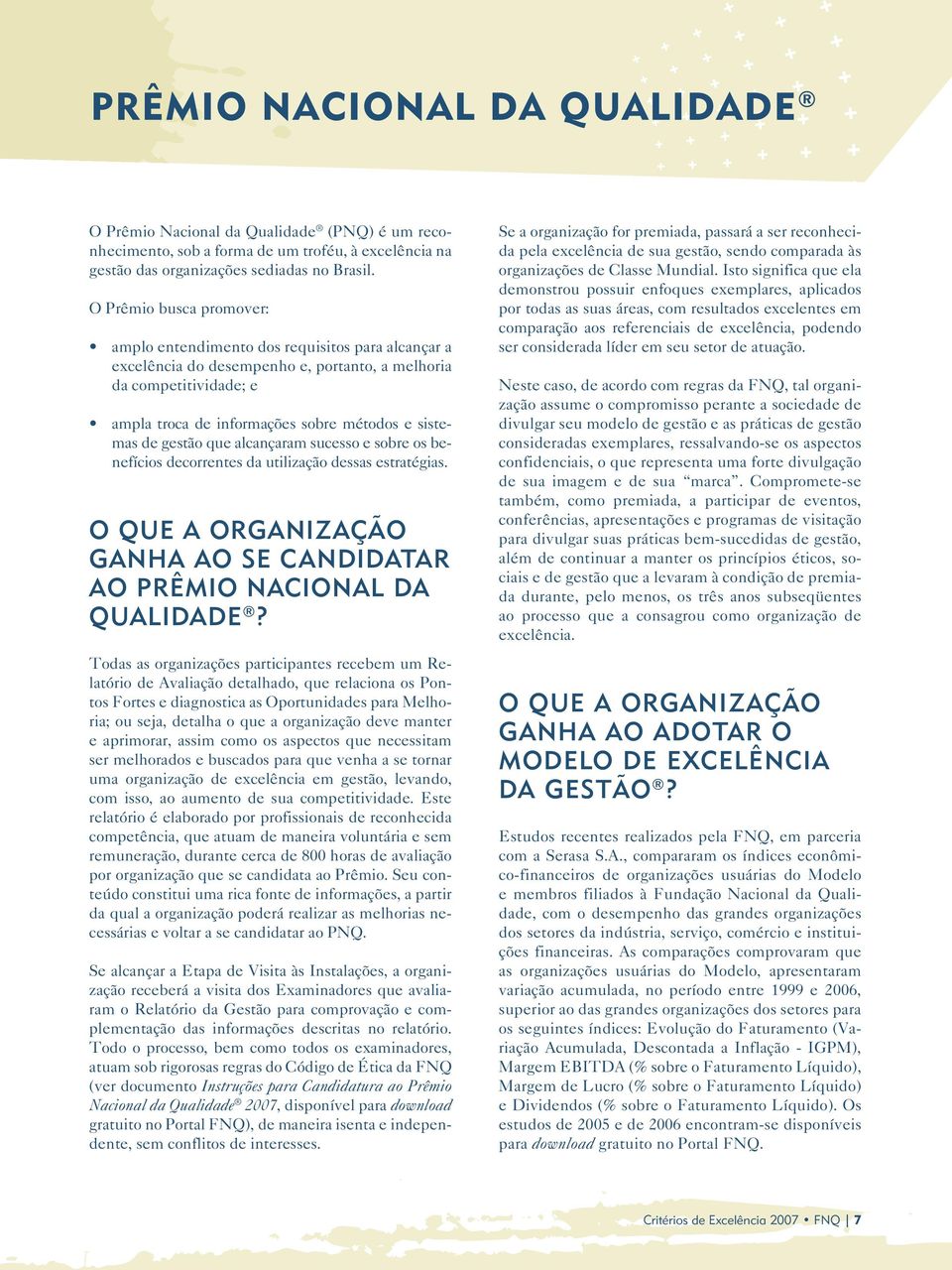 de gestão que alcançaram sucesso e sobre os benefícios decorrentes da utilização dessas estratégias. O QUE A ORGANIZAÇÃO GANHA AO SE CANDIDATAR AO PRÊMIO NACIONAL DA QUALIDADE?