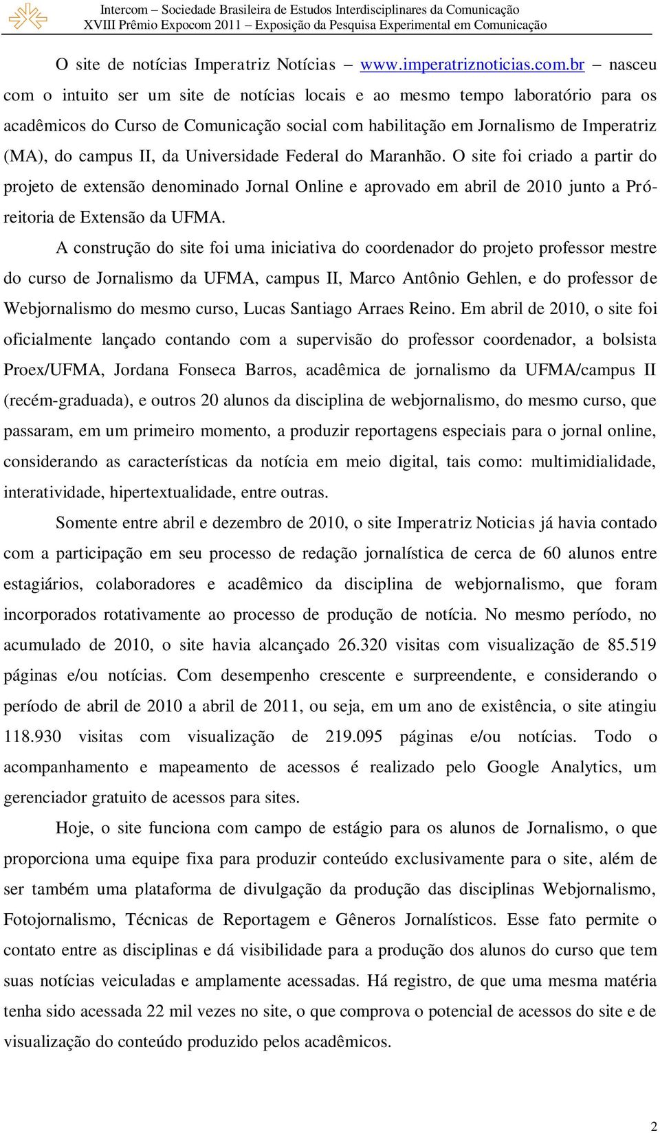 da Universidade Federal do Maranhão. O site foi criado a partir do projeto de extensão denominado Jornal Online e aprovado em abril de 2010 junto a Próreitoria de Extensão da UFMA.