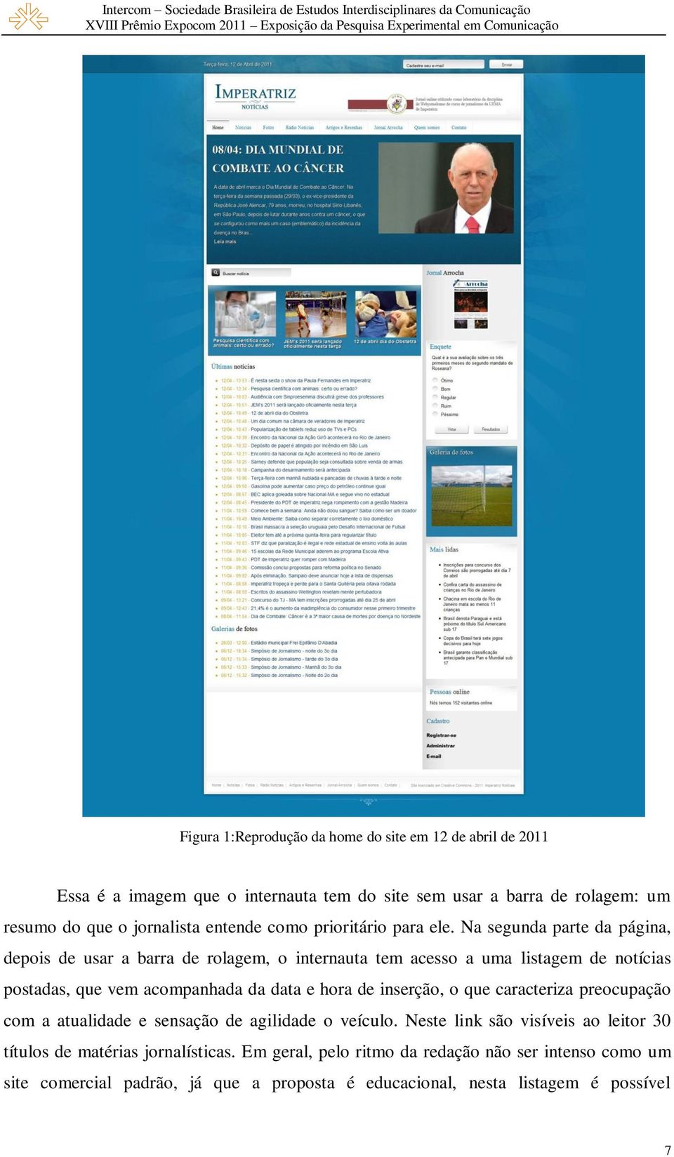 Na segunda parte da página, depois de usar a barra de rolagem, o internauta tem acesso a uma listagem de notícias postadas, que vem acompanhada da data e hora de