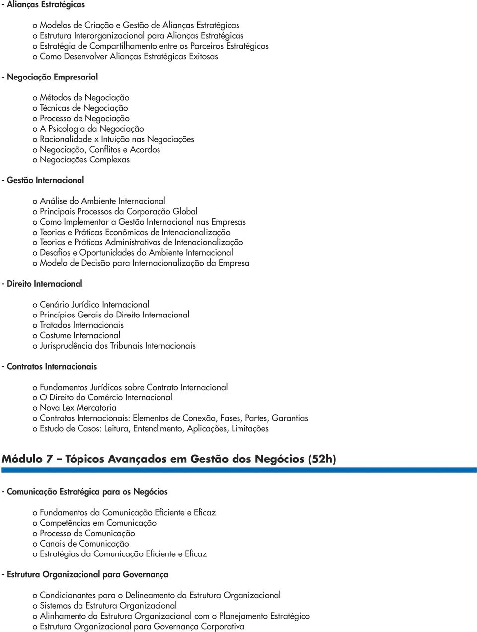 Racionalidade x Intuição nas Negociações o Negociação, Conflitos e Acordos o Negociações Complexas - Gestão Internacional o Análise do Ambiente Internacional o Principais Processos da Corporação