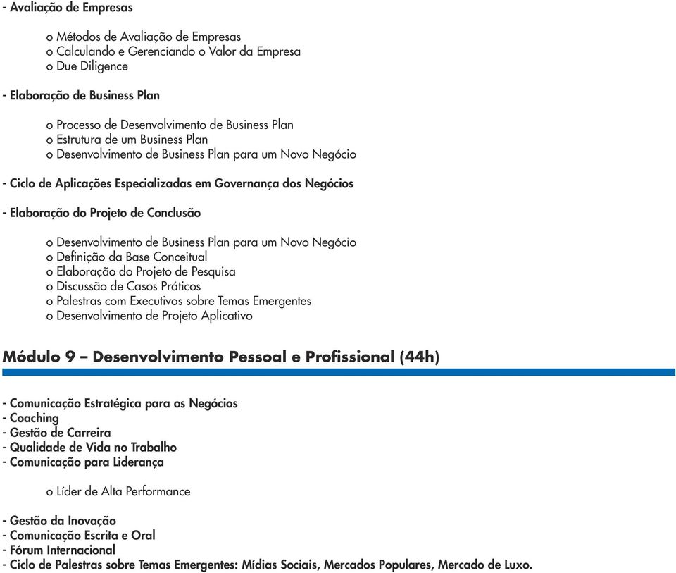 Desenvolvimento de Business Plan para um Novo Negócio o Definição da Base Conceitual o Elaboração do Projeto de Pesquisa o Discussão de Casos Práticos o Palestras com Executivos sobre Temas