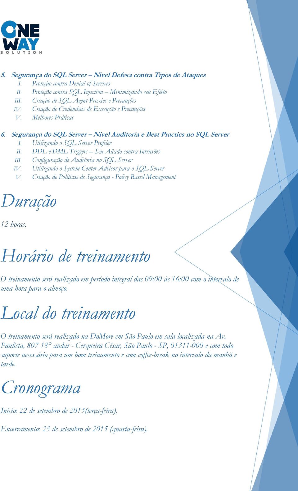 Utilizando o SQL Server Profiler II. DDL e DML Triggers Seu Aliado contra Intrusões III. Configuração de Auditoria no SQL Server IV. Utilizando o System Center Advisor para o SQL Server V.