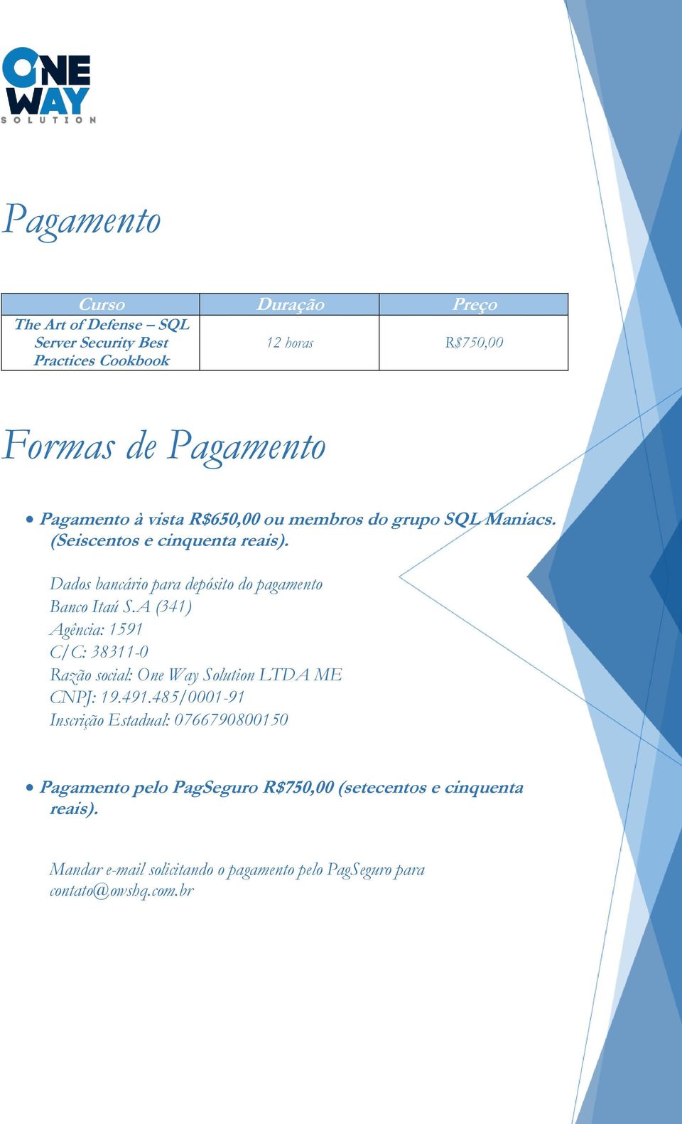 Dados bancário para depósito do pagamento Banco Itaú S.A (341) Agência: 1591 C/C: 38311-0 Razão social: One Way Solution LTDA ME CNPJ: 19.