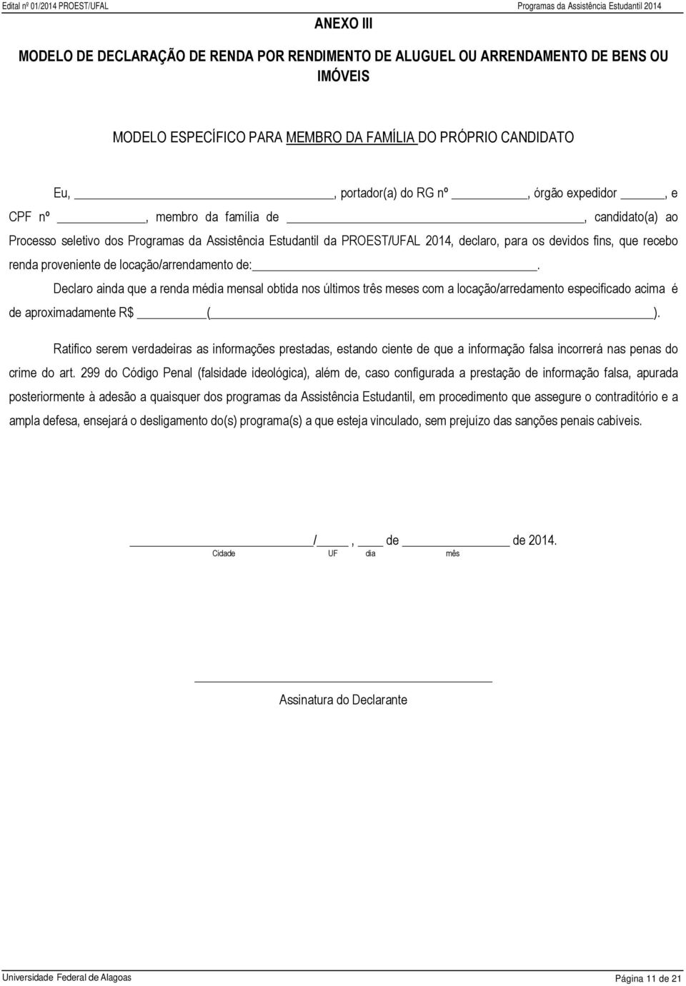 de locação/arrendamento de:. Declaro ainda que a renda média mensal obtida nos últimos três meses com a locação/arredamento especificado acima é de aproximadamente R$ ( ).