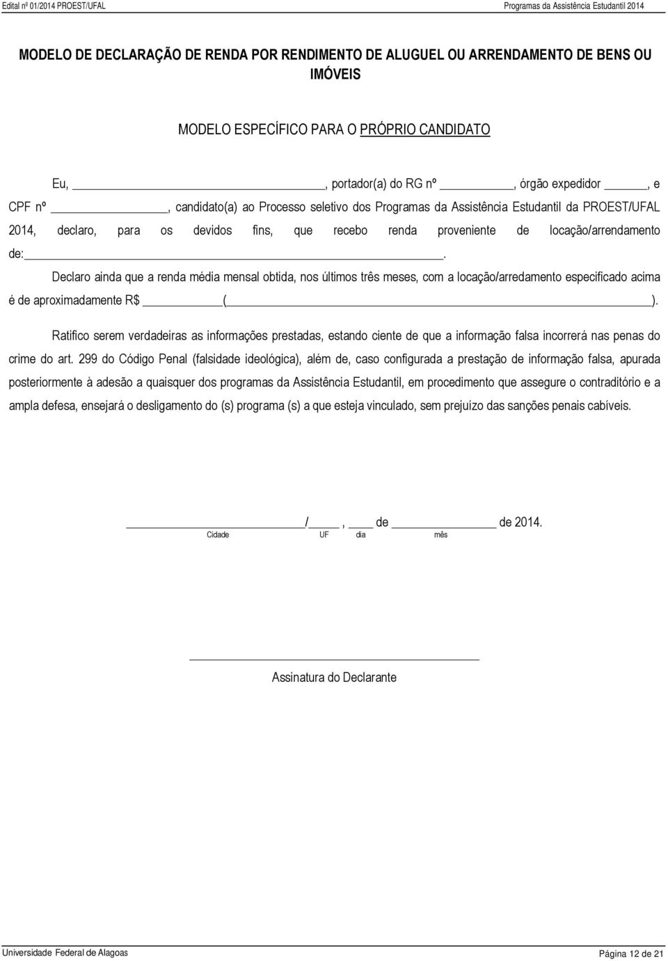 Declaro ainda que a renda média mensal obtida, nos últimos três meses, com a locação/arredamento especificado acima é de aproximadamente R$ ( ).