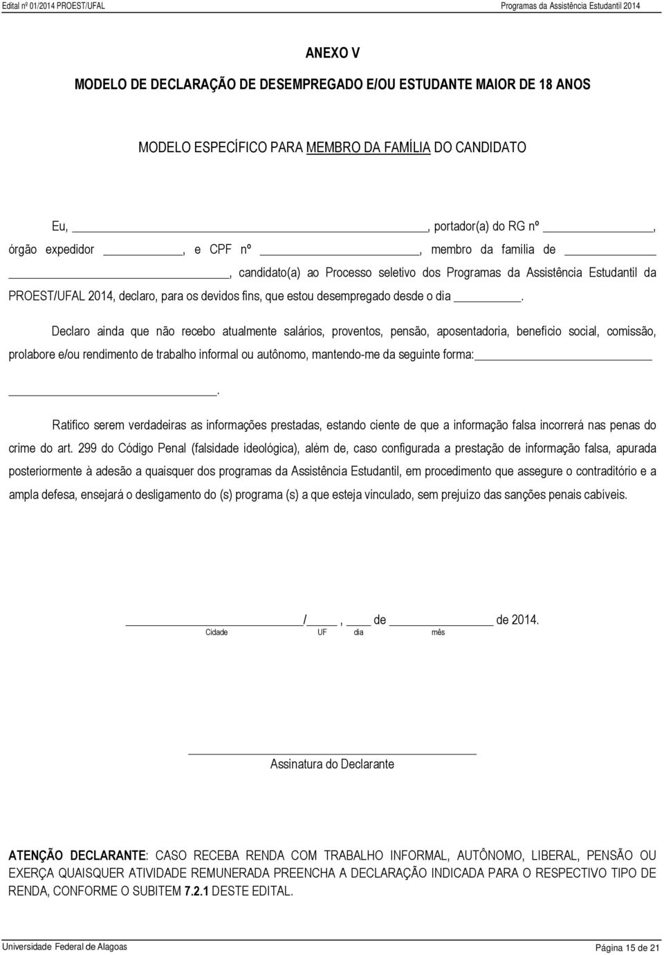 Declaro ainda que não recebo atualmente salários, proventos, pensão, aposentadoria, benefício social, comissão, prolabore e/ou rendimento de trabalho informal ou autônomo, mantendo-me da seguinte