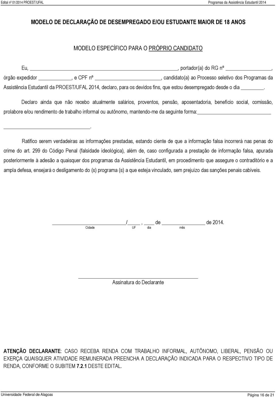 Declaro ainda que não recebo atualmente salários, proventos, pensão, aposentadoria, benefício social, comissão, prolabore e/ou rendimento de trabalho informal ou autônomo, mantendo-me da seguinte