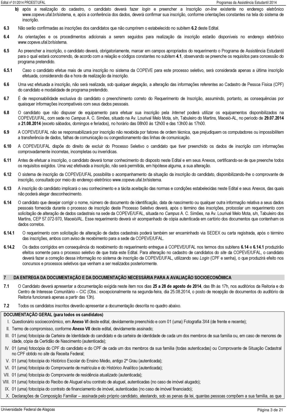 3 Não serão confirmadas as inscrições dos candidatos que não cumprirem o estabelecido no subitem 6.