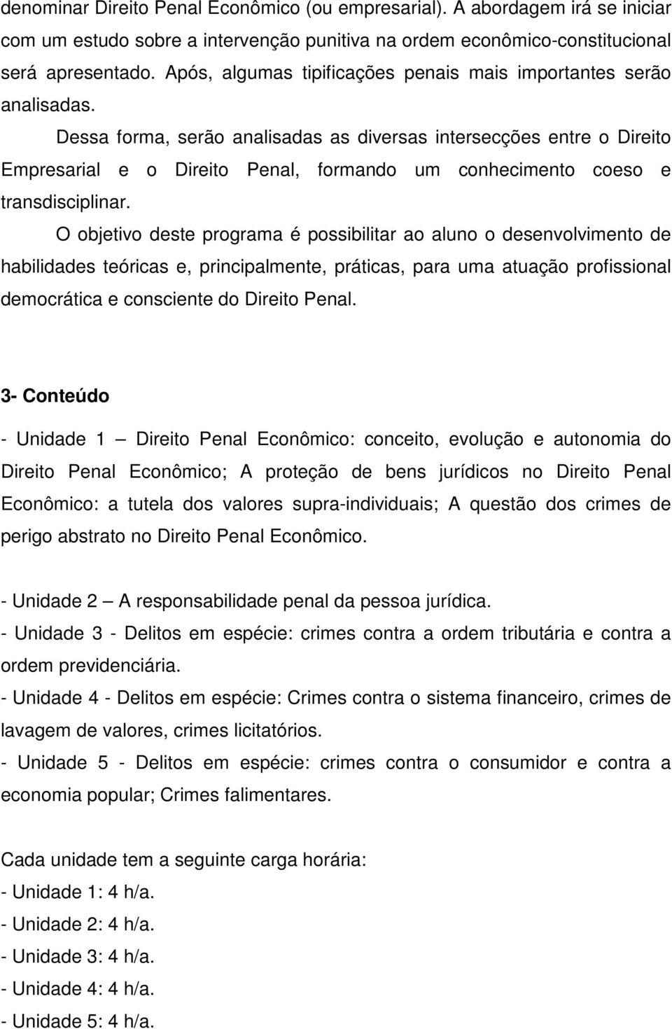 Dessa forma, serão analisadas as diversas intersecções entre o Direito Empresarial e o Direito Penal, formando um conhecimento coeso e transdisciplinar.