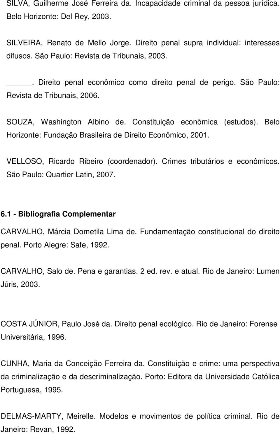Belo Horizonte: Fundação Brasileira de Direito Econômico, 2001. VELLOSO, Ricardo Ribeiro (coordenador). Crimes tributários e econômicos. São Paulo: Quartier Latin, 2007. 6.
