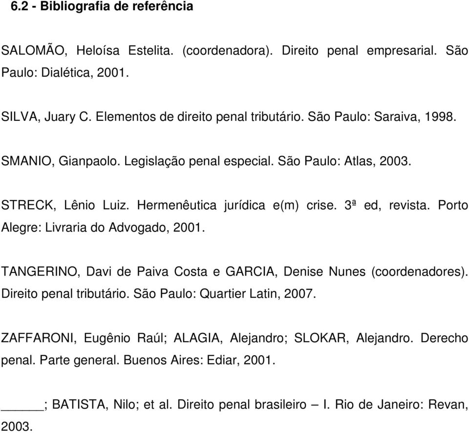 Hermenêutica jurídica e(m) crise. 3ª ed, revista. Porto Alegre: Livraria do Advogado, 2001. TANGERINO, Davi de Paiva Costa e GARCIA, Denise Nunes (coordenadores).