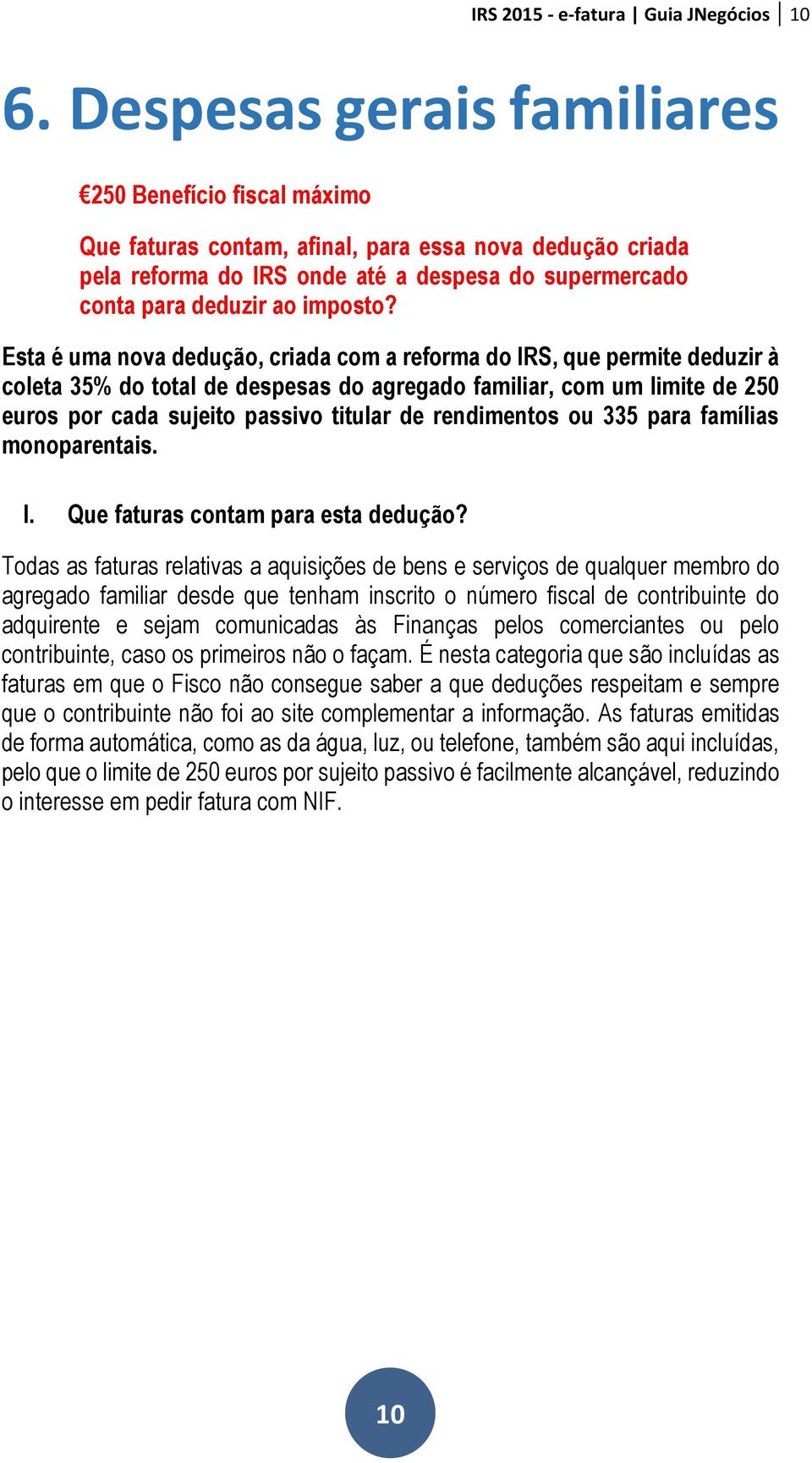 Esta é uma nova dedução, criada com a reforma do IRS, que permite deduzir à coleta 35% do total de despesas do agregado familiar, com um limite de 250 euros por cada sujeito passivo titular de