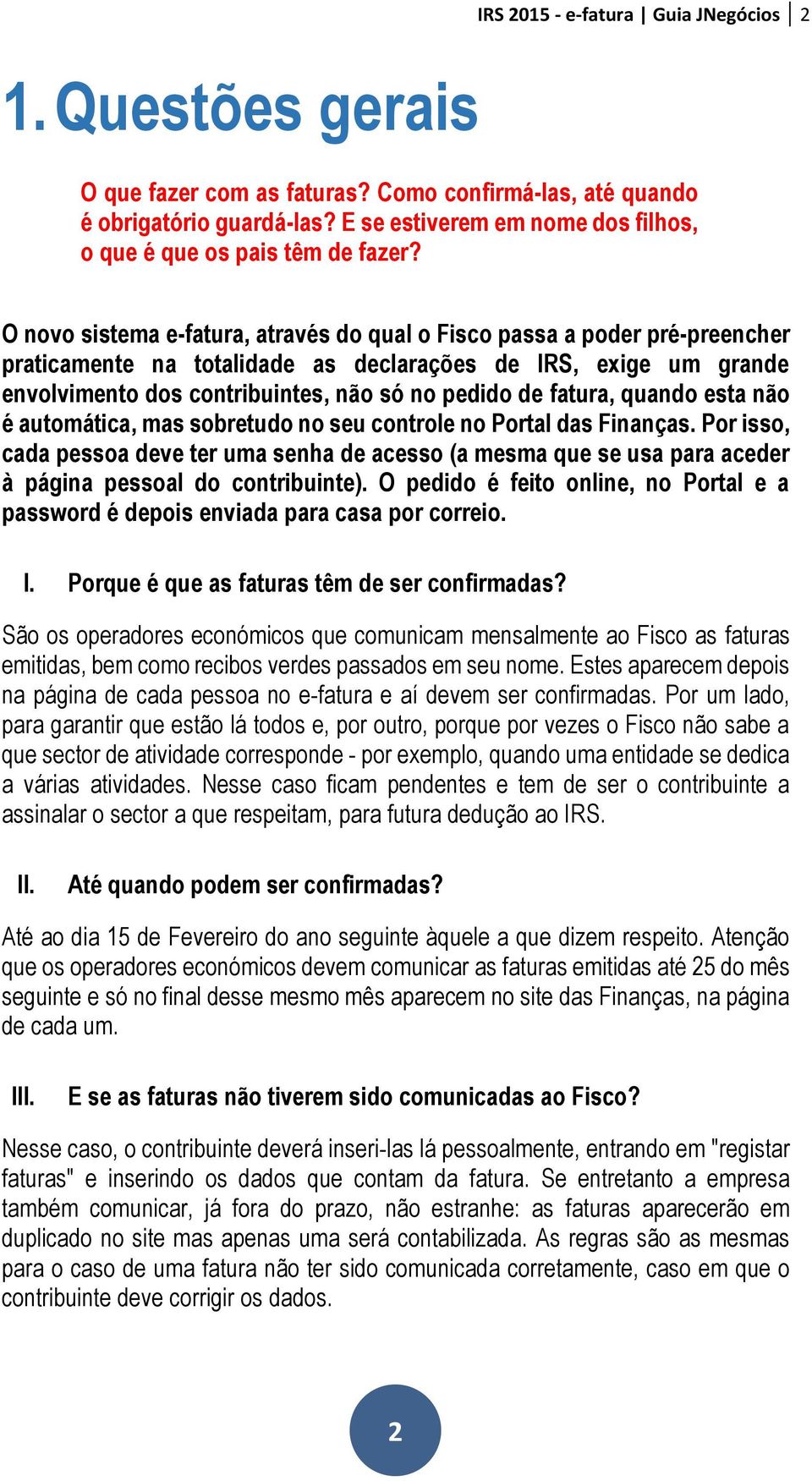 O novo sistema e-fatura, através do qual o Fisco passa a poder pré-preencher praticamente na totalidade as declarações de IRS, exige um grande envolvimento dos contribuintes, não só no pedido de