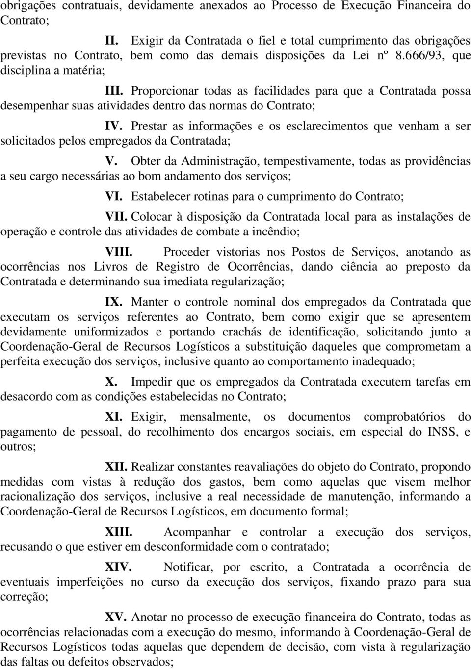 Proporcionar todas as facilidades para que a Contratada possa desempenhar suas atividades dentro das normas do Contrato; IV.