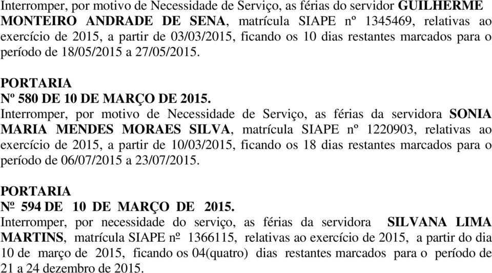Interromper, por motivo de Necessidade de Serviço, as férias da servidora SONIA MARIA MENDES MORAES SILVA, matrícula SIAPE nº 1220903, relativas ao exercício de 2015, a partir de 10/03/2015, ficando