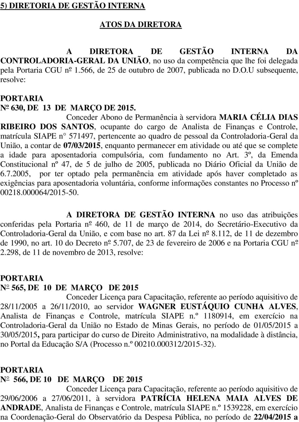 Conceder Abono de Permanência à servidora MARIA CÉLIA DIAS RIBEIRO DOS SANTOS, ocupante do cargo de Analista de Finanças e Controle, matrícula SIAPE n 571497, pertencente ao quadro de pessoal da