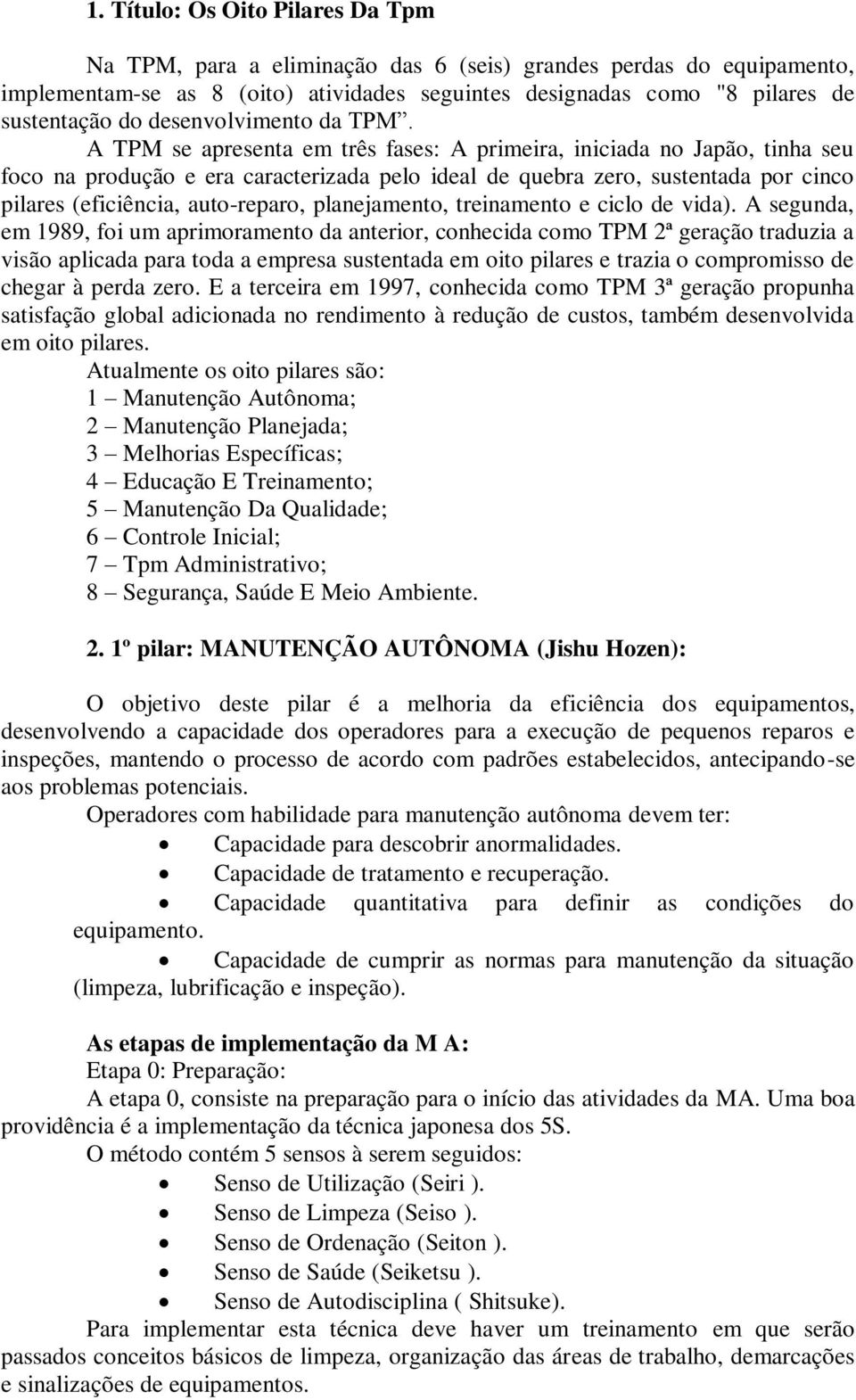 A TPM se apresenta em três fases: A primeira, iniciada no Japão, tinha seu foco na produção e era caracterizada pelo ideal de quebra zero, sustentada por cinco pilares (eficiência, auto-reparo,
