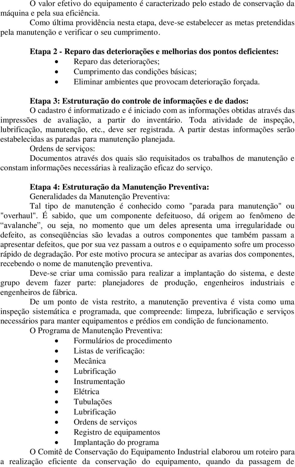 Etapa 2 - Reparo das deteriorações e melhorias dos pontos deficientes: Reparo das deteriorações; Cumprimento das condições básicas; Eliminar ambientes que provocam deterioração forçada.