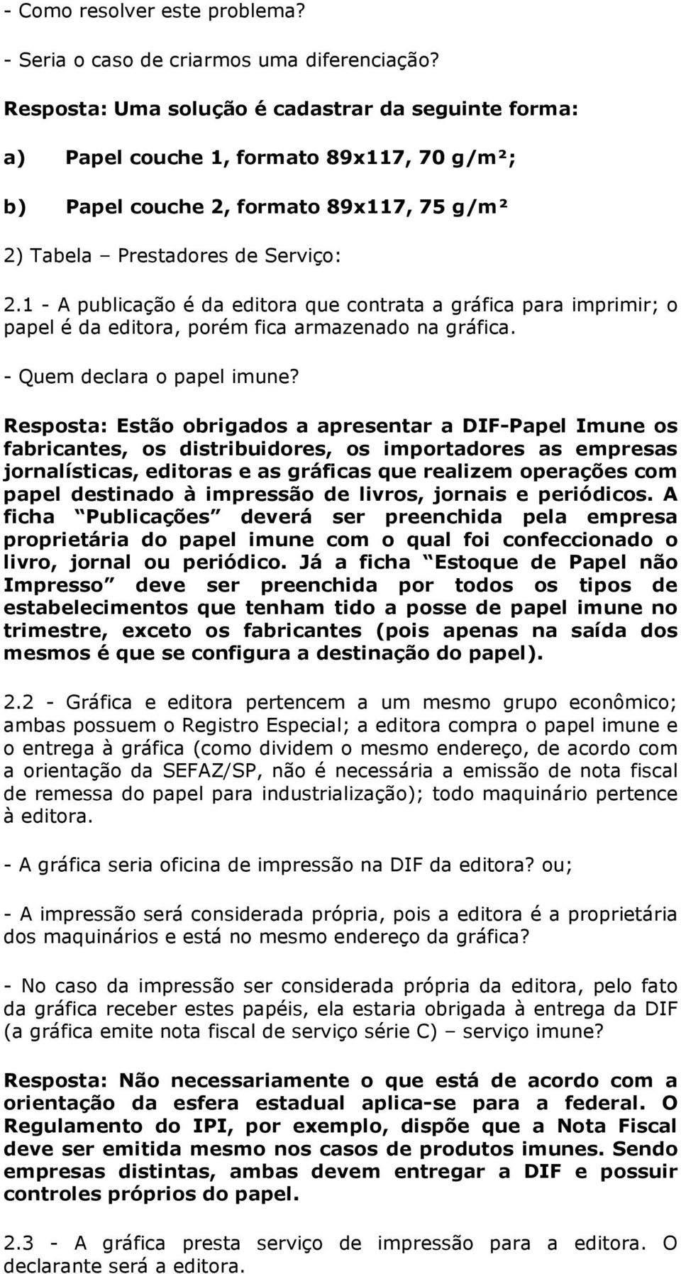 1 - A publicação é da editora que contrata a gráfica para imprimir; o papel é da editora, porém fica armazenado na gráfica. - Quem declara o papel imune?