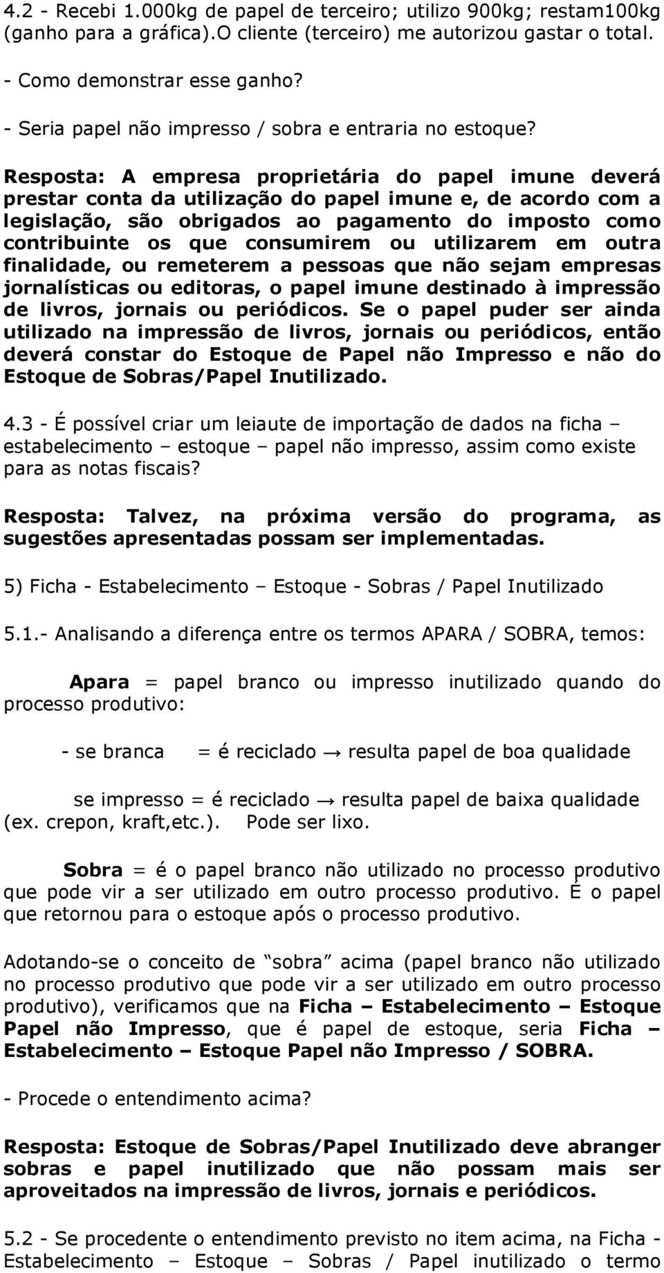 Resposta: A empresa proprietária do papel imune deverá prestar conta da utilização do papel imune e, de acordo com a legislação, são obrigados ao pagamento do imposto como contribuinte os que