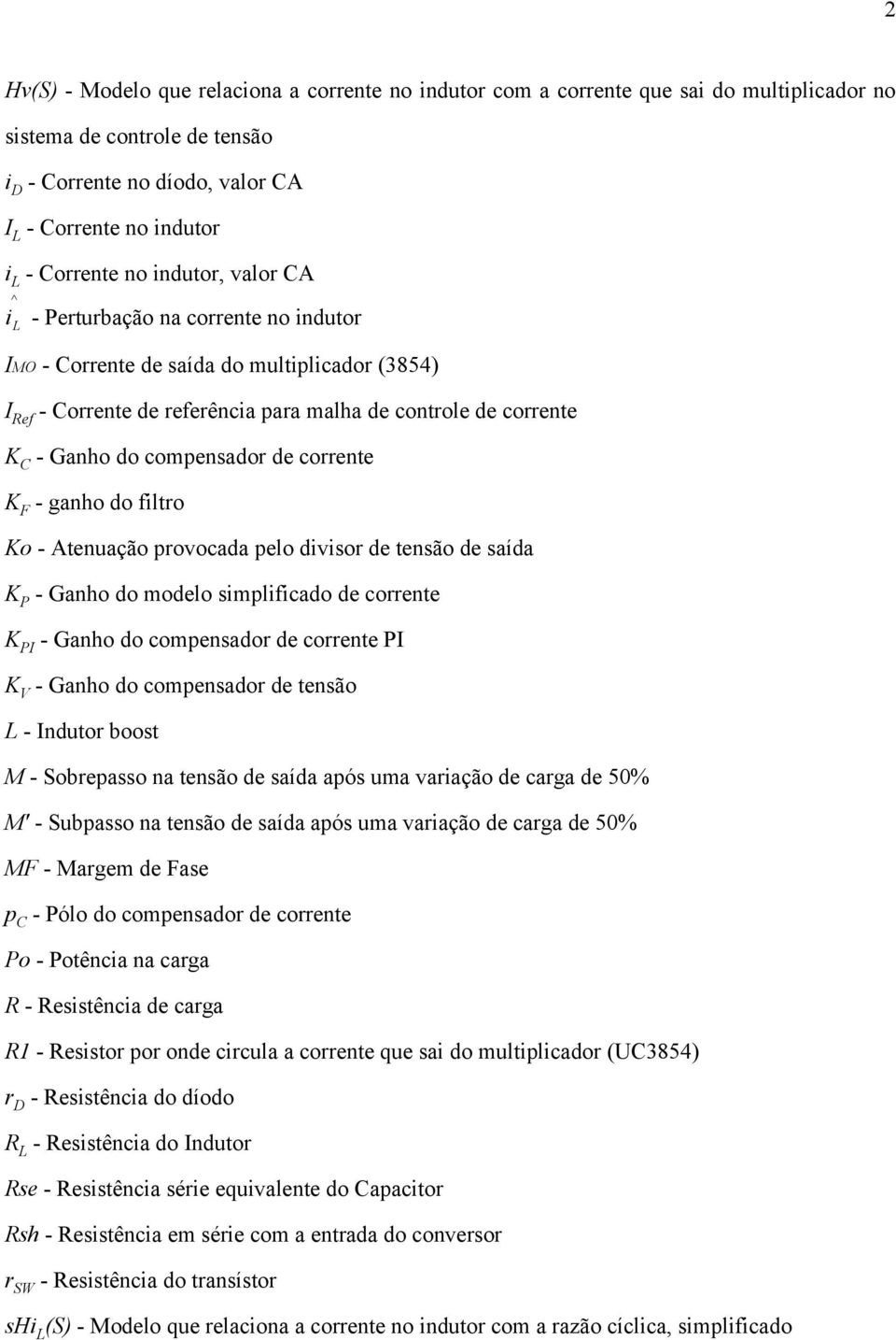 do compensador de corrente K F - ganho do filtro Ko - Atenuação provocada pelo divisor de tensão de saída K P - Ganho do modelo simplificado de corrente K PI - Ganho do compensador de corrente PI K V