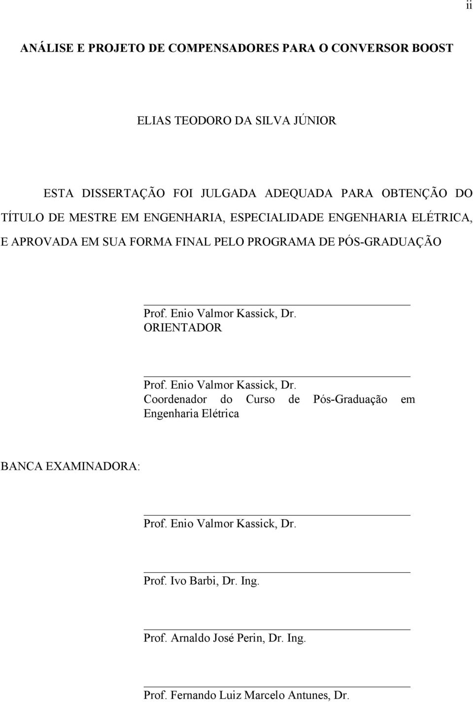 Prof. Enio Valmor Kassick, Dr. ORIENTADOR Prof. Enio Valmor Kassick, Dr. Coordenador do Curso de Pós-Graduação em Engenharia Elétrica BANCA EXAMINADORA: Prof.