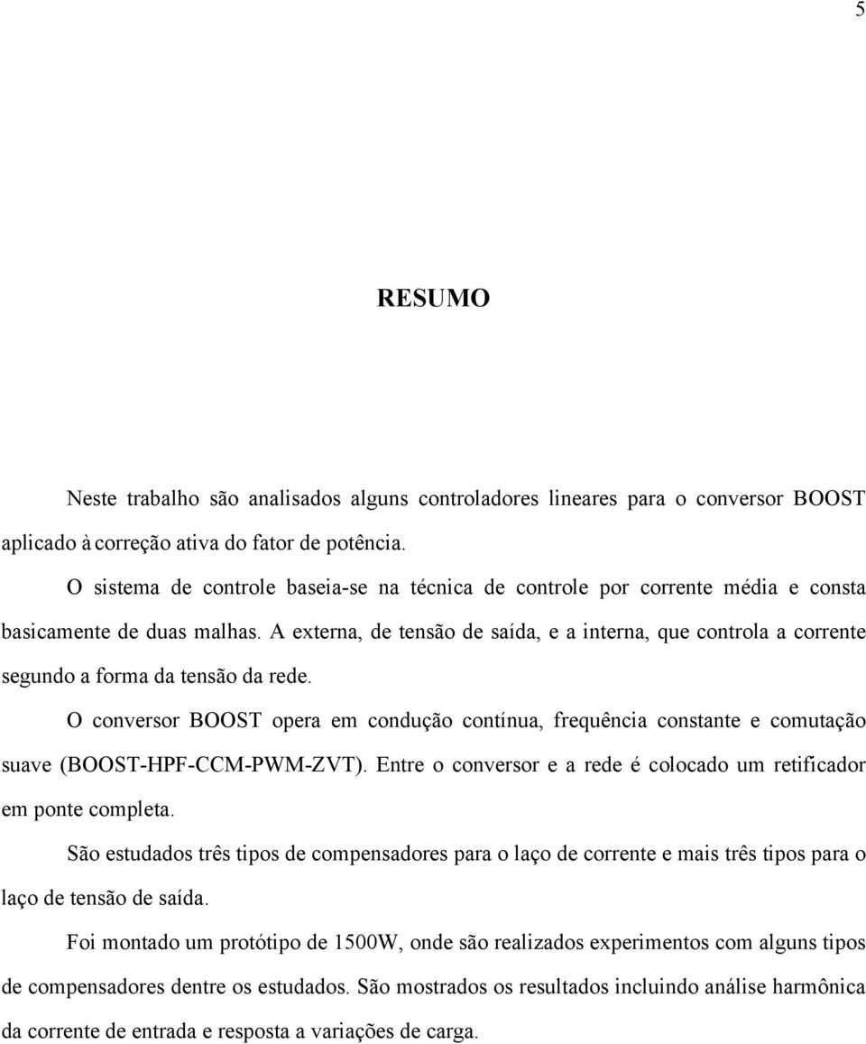 A externa, de tensão de saída, e a interna, que controla a corrente segundo a forma da tensão da rede.