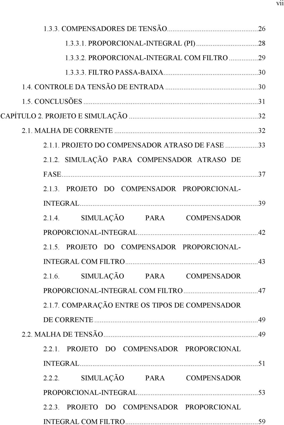 ..39 2.1.4. SIMULAÇÃO PARA COMPENSADOR PROPORCIONAL-INTEGRAL...42 2.1.5. PROJETO DO COMPENSADOR PROPORCIONAL- INTEGRAL COM FILTRO...43 2.1.6.