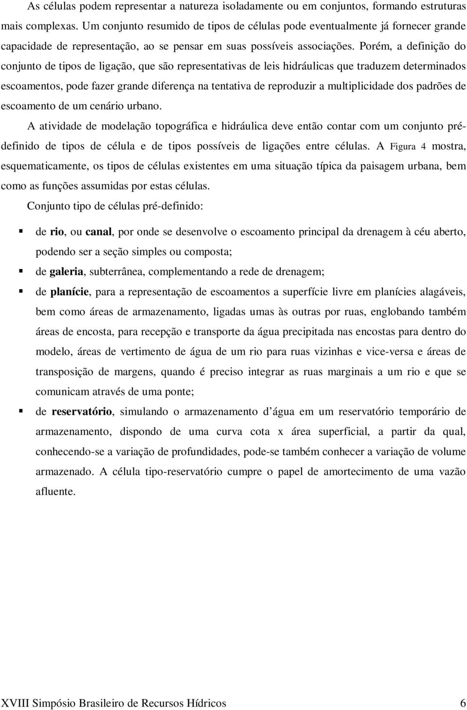 Porém, a definição do conjunto de tipos de ligação, que são representativas de leis hidráulicas que traduzem determinados escoamentos, pode fazer grande diferença na tentativa de reproduzir a