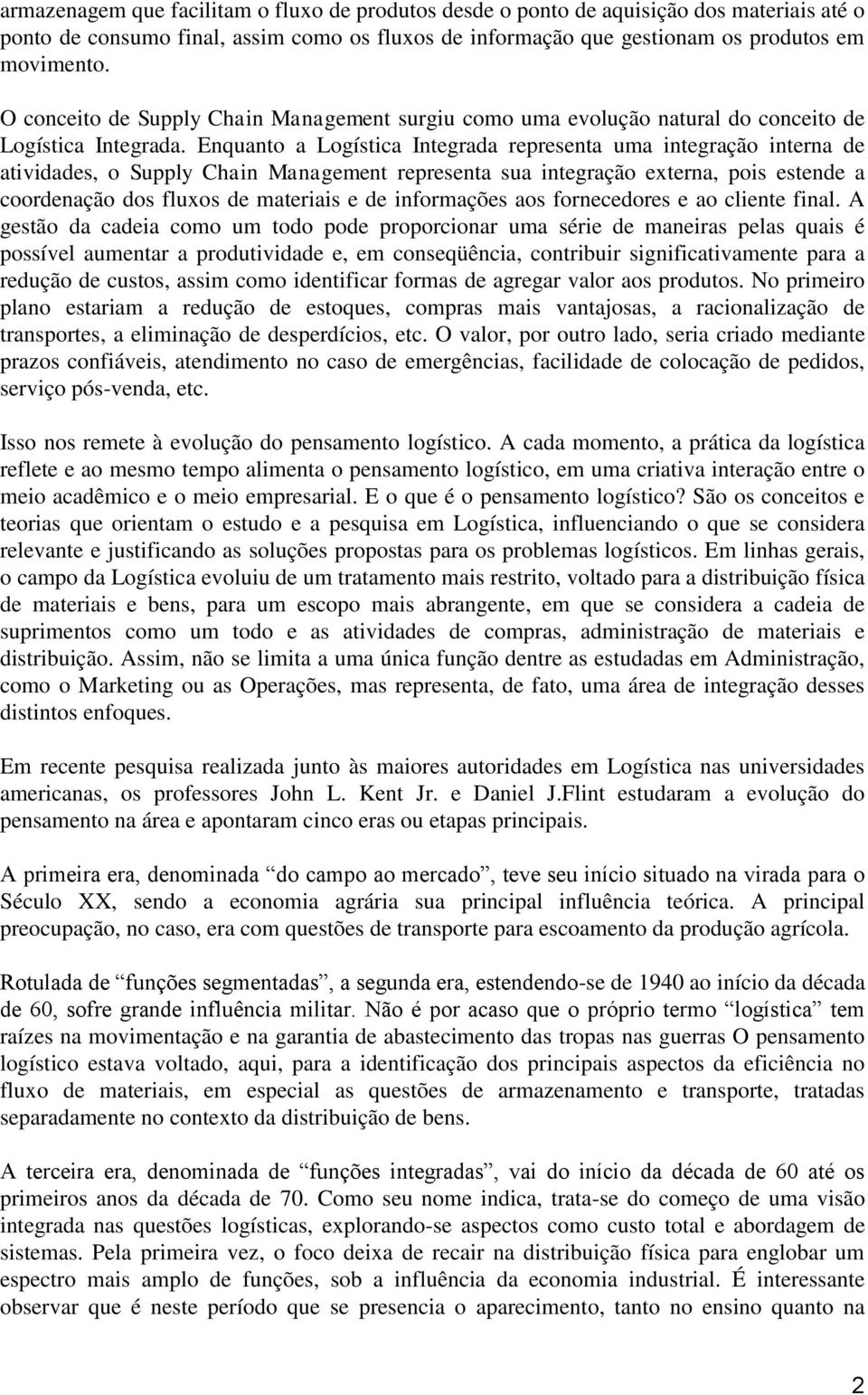 Enquanto a Logística Integrada representa uma integração interna de atividades, o Supply Chain Management representa sua integração externa, pois estende a coordenação dos fluxos de materiais e de