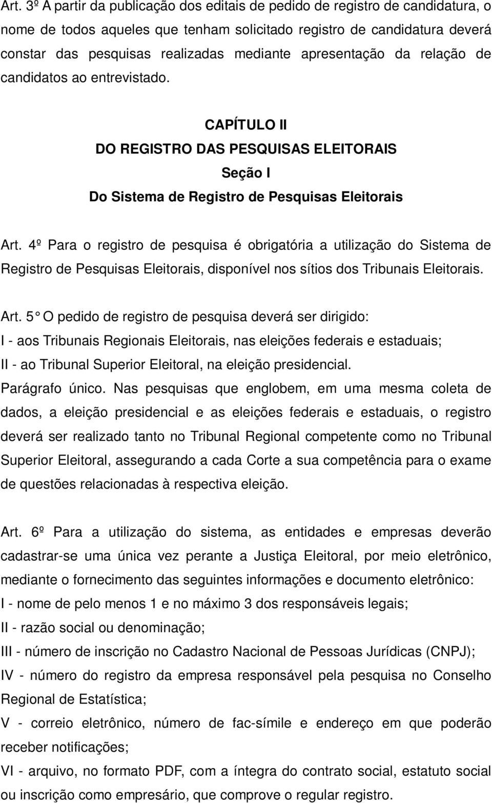 4º Para o registro de pesquisa é obrigatória a utilização do Sistema de Registro de Pesquisas Eleitorais, disponível nos sítios dos Tribunais Eleitorais. Art.