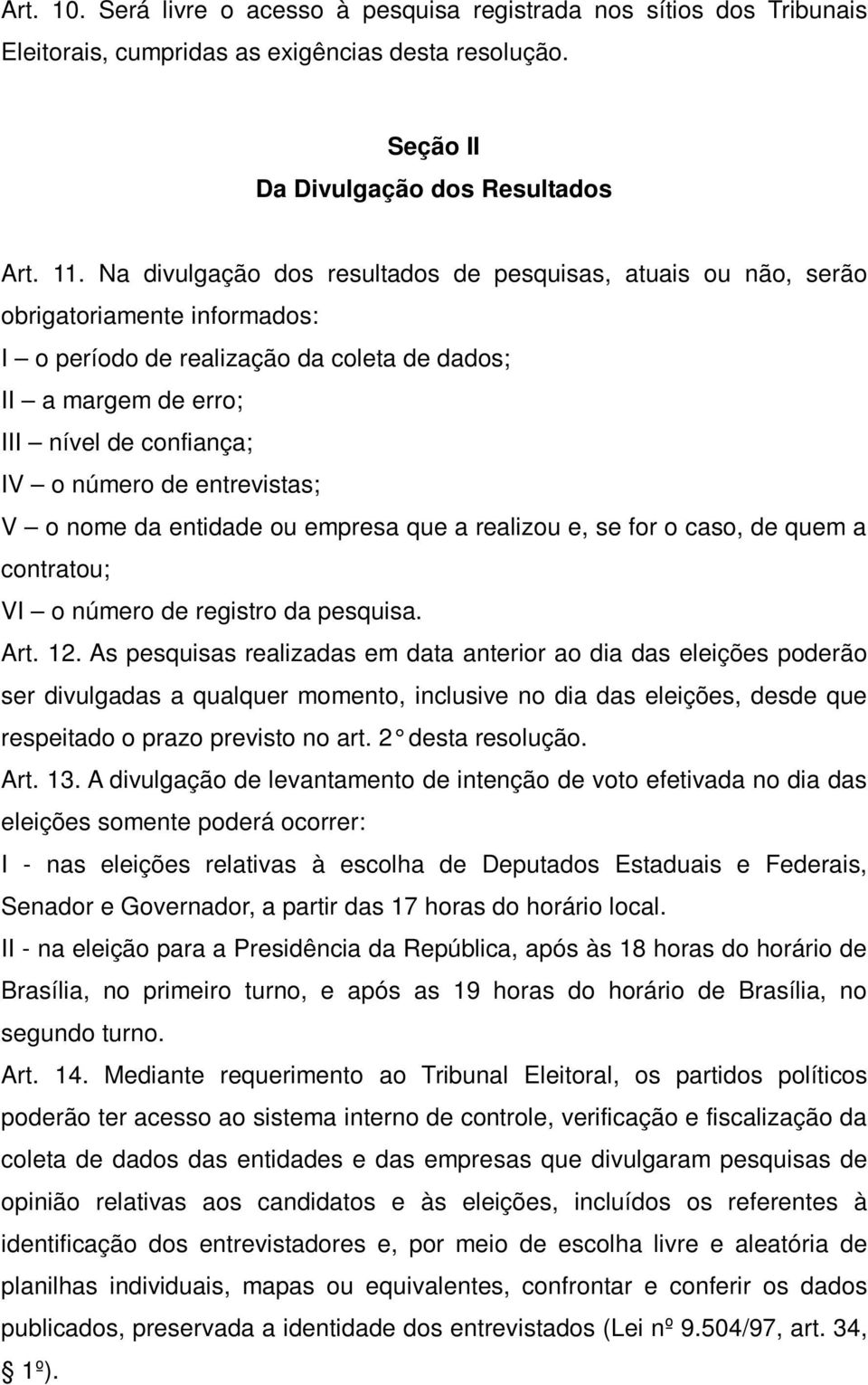 entrevistas; V o nome da entidade ou empresa que a realizou e, se for o caso, de quem a contratou; VI o número de registro da pesquisa. Art. 12.