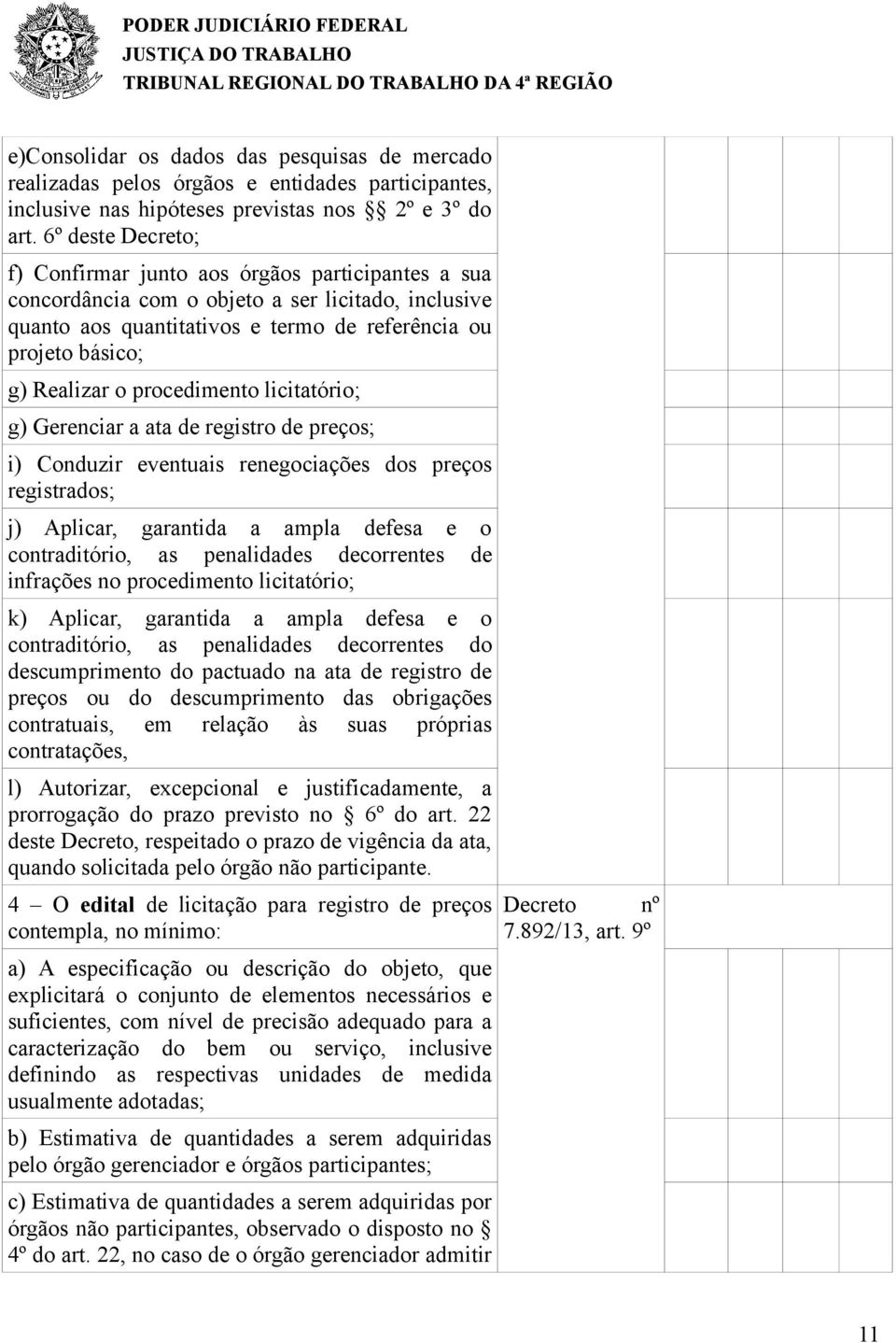 procedimento licitatório; g) Gerenciar a ata de registro de preços; i) Conduzir eventuais renegociações dos preços registrados; j) Aplicar, garantida a ampla defesa e o contraditório, as penalidades