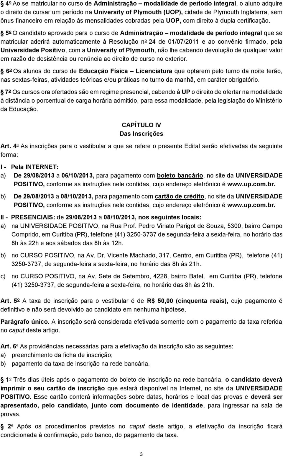 5 o O candidato aprovado para o curso de Administração modalidade de período integral que se matricular aderirá automaticamente à Resolução n o 24 de 01/07/2011 e ao convênio firmado, pela