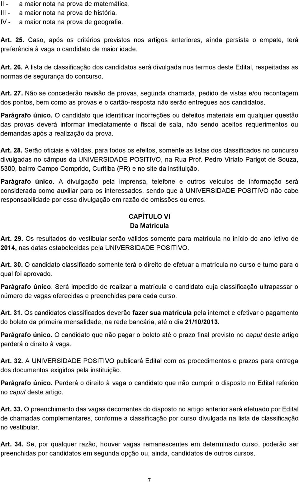 A lista de classificação dos candidatos será divulgada nos termos deste Edital, respeitadas as normas de segurança do concurso. Art. 27.