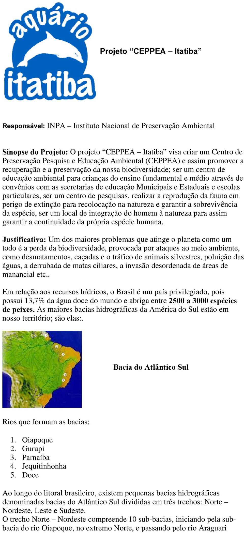 secretarias de educação Municipais e Estaduais e escolas particulares, ser um centro de pesquisas, realizar a reprodução da fauna em perigo de extinção para recolocação na natureza e garantir a